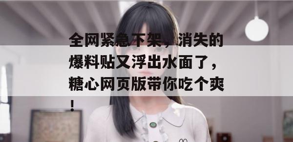 全网紧急下架，消失的爆料贴又浮出水面了，糖心网页版带你吃个爽！